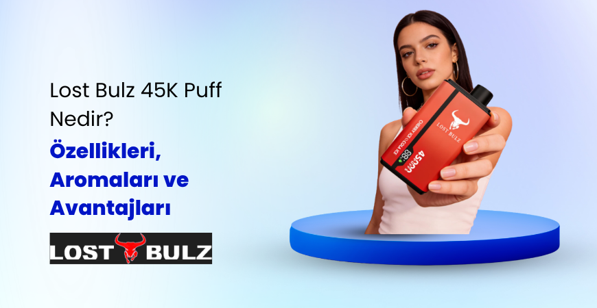 Lost Bulz 45K Puff Nedir? Özellikleri, Aromaları ve Avantajları!