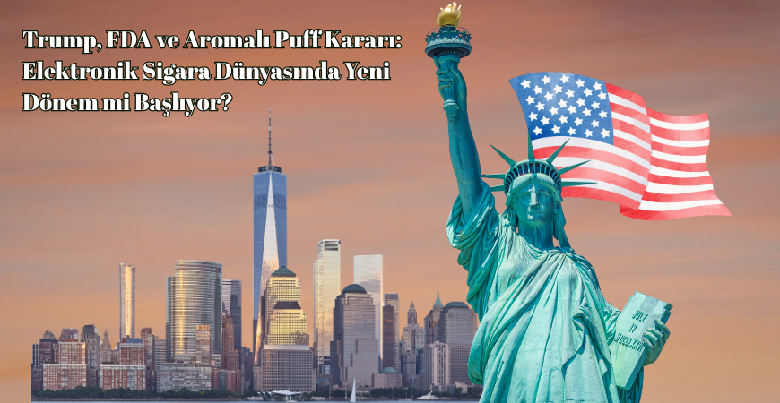 Trump, FDA ve Aromalı Puff Kararı: Elektronik Sigara Dünyasında Yeni Dönem mi Başlıyor?