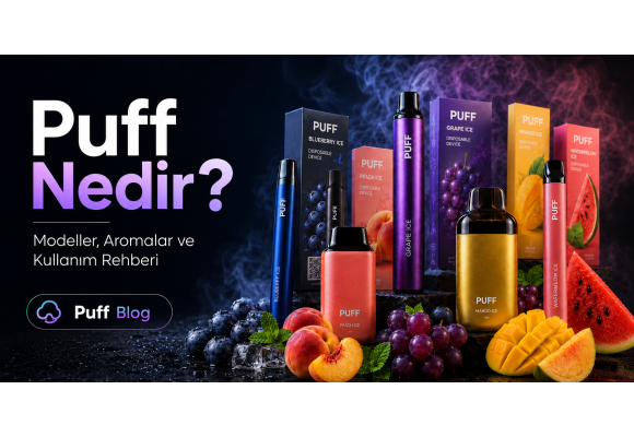 Puff Nedir? Puff Modelleri, Aromaları ve Kullanım Rehberi